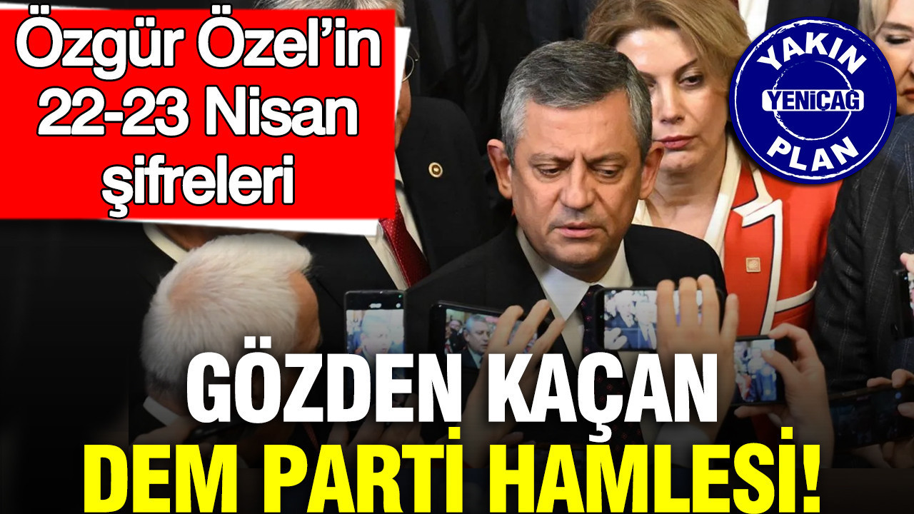 Özgür Özel’in 22-23 Nisan Açıklamaları: DEM Parti’nin Görmezden Gelinen Rolü