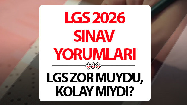 LGS YORUMLARI 2026: LGS nasıldı, zor muydu, kolay mıydı?